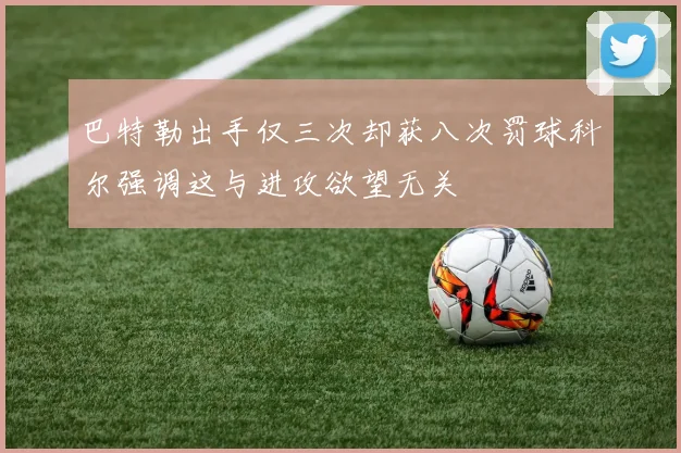 巴特勒出手仅三次却获八次罚球科尔强调这与进攻欲望无关