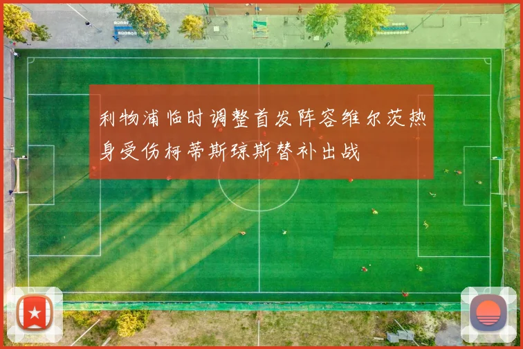 利物浦临时调整首发阵容维尔茨热身受伤柯蒂斯琼斯替补出战