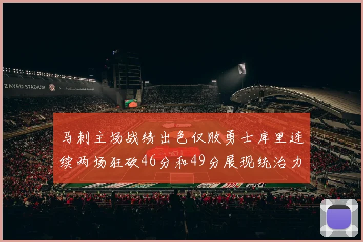 马刺主场战绩出色仅败勇士库里连续两场狂砍46分和49分展现统治力